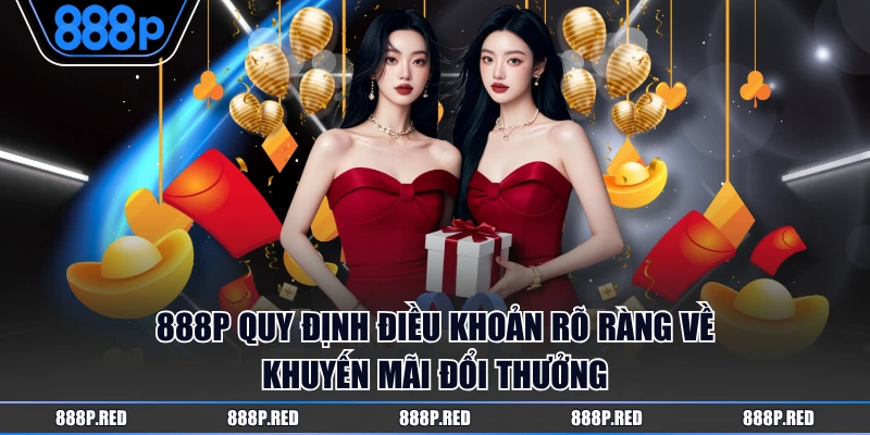 888P quy định điều khoản rõ ràng về khuyến mãi đổi thưởng