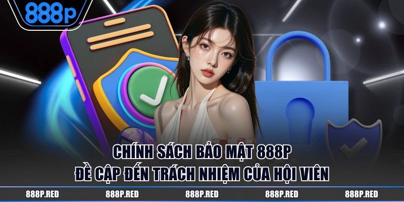 Chính sách bảo mật 888P đề cập đến trách nhiệm của hội viên
