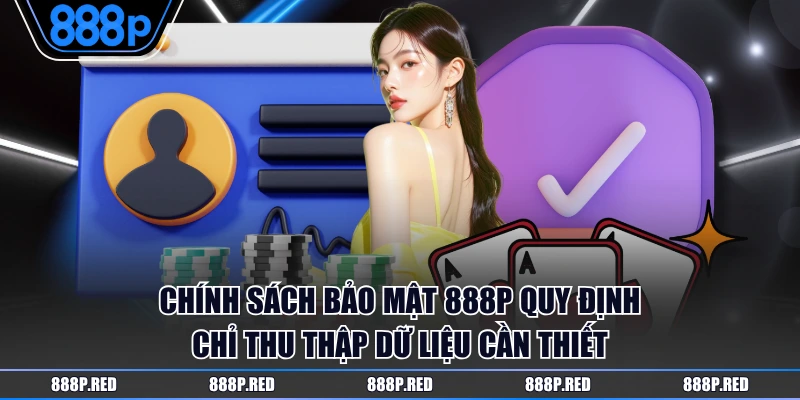 Chính sách bảo mật 888P quy định chỉ thu thập dữ liệu cần thiết