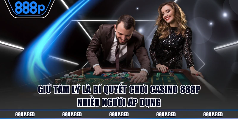 Giữ tâm lý là bí quyết chơi Casino 888P nhiều người áp dụng