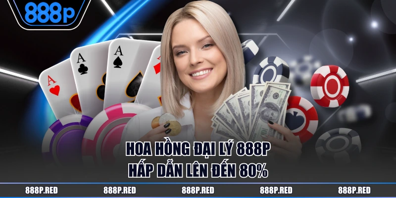 Hoa hồng đại lý 888P hấp dẫn lên đến 80%