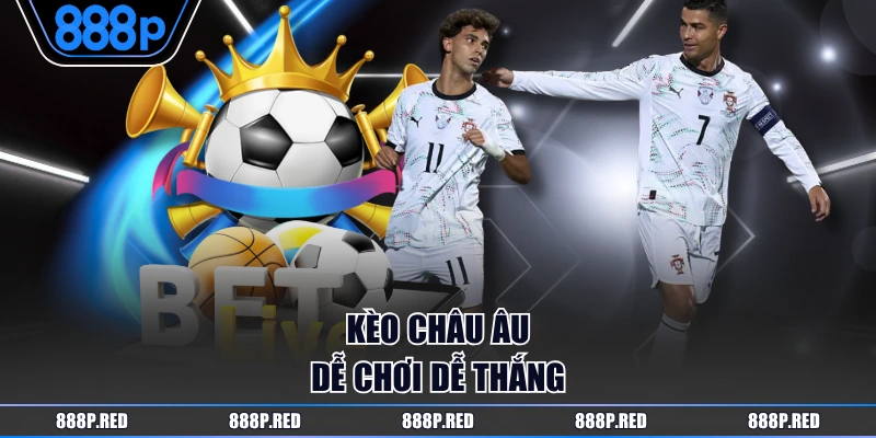 Kèo Châu Âu dễ chơi dễ thắng