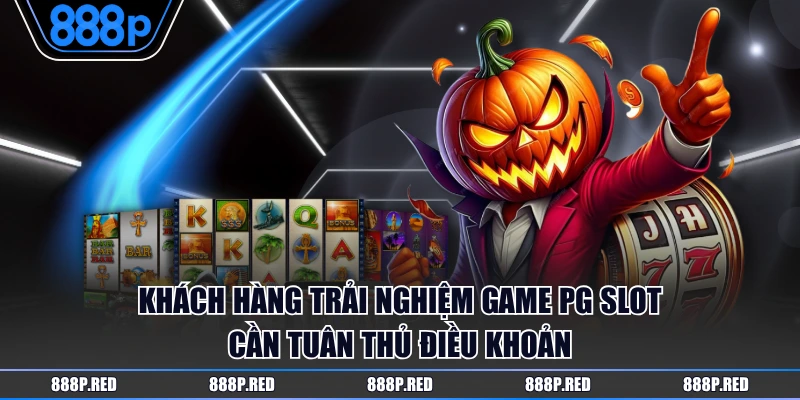 Khách hàng trải nghiệm game PG Slot cần tuân thủ điều khoản