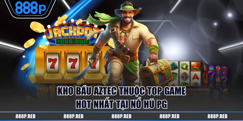 Kho báu Aztec thuộc top game hot nhất tại Nổ Hũ PG