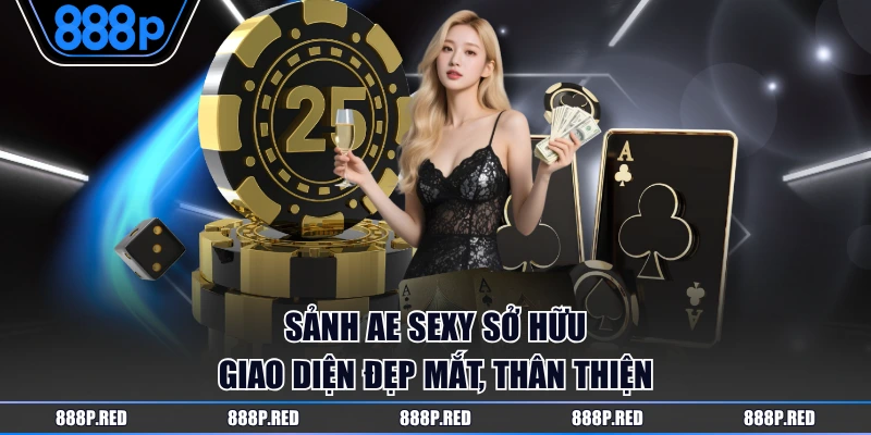 Sảnh AE Sexy sở hữu giao diện đẹp mắt, thân thiện