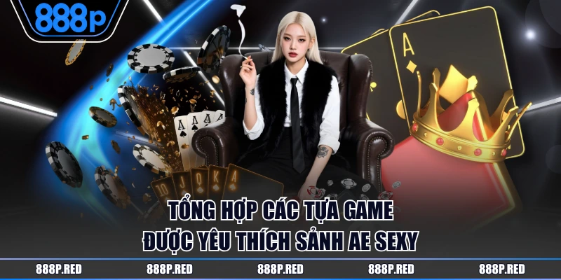 Tổng hợp các tựa game được yêu thích sảnh AE Sexy