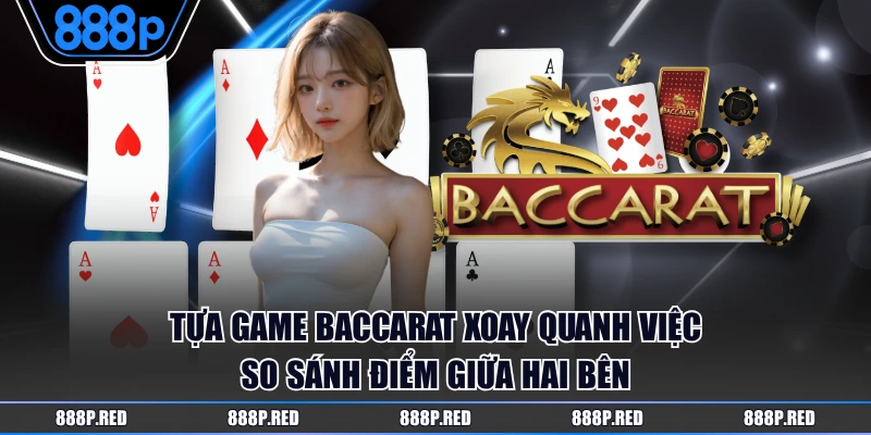 Tựa game Baccarat xoay quanh việc so sánh điểm giữa hai bên