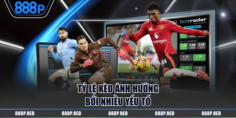 Tỷ lệ kèo ảnh hưởng bởi nhiều yếu tố