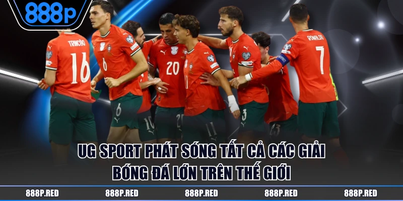 UG Sport phát sóng tất cả các giải bóng đá lớn trên thế giới
